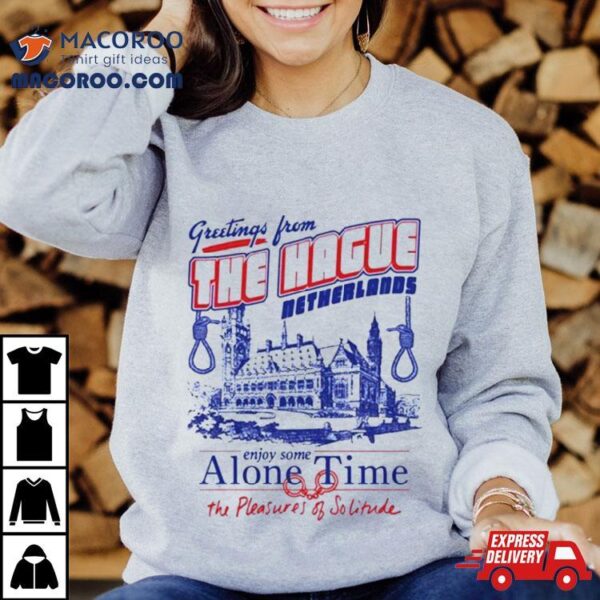 Greetings From The Hague Netherlands Enjoy Some Alone Time T Shirt