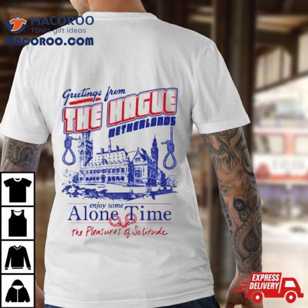 Greetings From The Hague Netherlands Enjoy Some Alone Time T Shirt