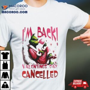 Grinch Steals I M Back Valentine S Day Cancelled Tshirt