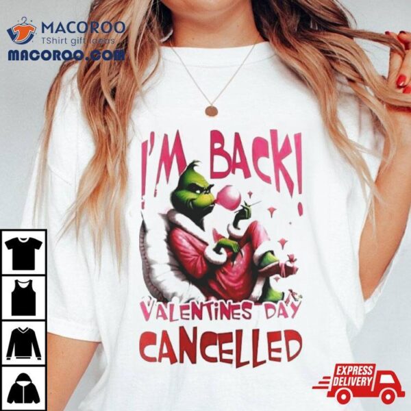 Grinch Steals I’m Back Valentine’s Day Cancelled T Shirt