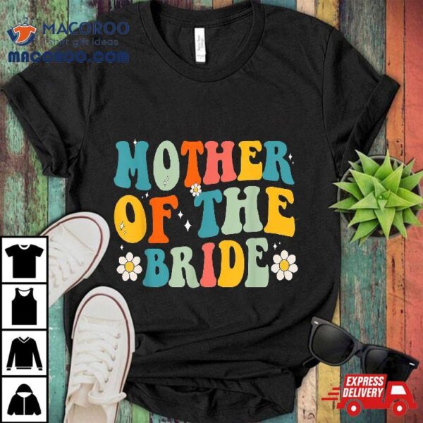 Groovy Mother Of The Bride Wedding Shower Mom From Shirt