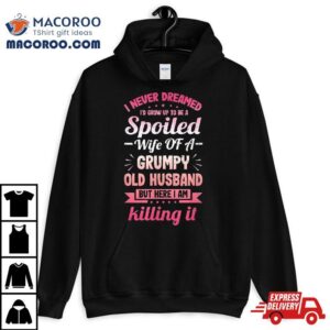 Grumpy Old Husband A Spoiled Wife Funny For Spouse Wives Shirt