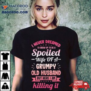 Grumpy Old Husband A Spoiled Wife Funny For Spouse Wives Shirt