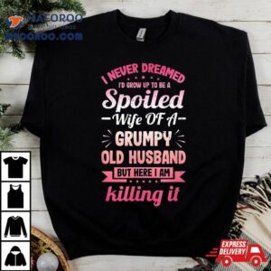 Grumpy Old Husband A Spoiled Wife Funny For Spouse Wives Tshirt