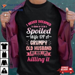 Grumpy Old Husband A Spoiled Wife Funny For Spouse Wives Tshirt