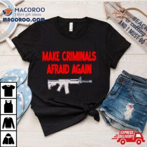 Gun Make Criminals Afraid Again Shirt