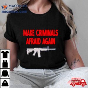 Gun Make Criminals Afraid Again Tshirt