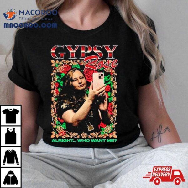 Gypsy Rose Alright Who Want Me Shirt