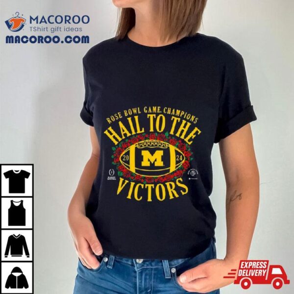 Hail To The Victors Michigan Wolverines Cfp 2024 Rose Bowl Champions Shirt