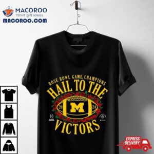 Hail To The Victors Michigan Wolverines Cfp Rose Bowl Champions Tshirt