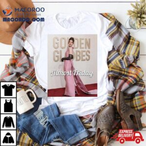 Hailee Steinfeld Globes Almost Friday Tshirt