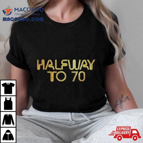 Halfway To 70 Shirt Cute Golden 35th Birthday