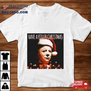 Have A Killer Christmas Michael Myers Tshirt