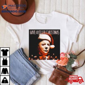 Have A Killer Christmas Michael Myers Tshirt