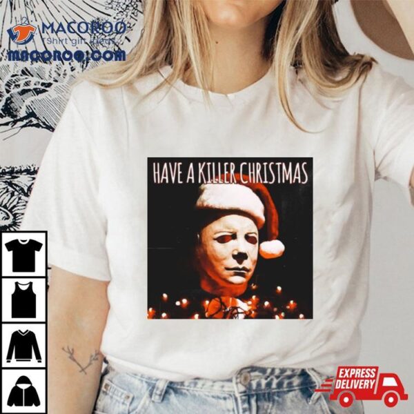 Have A Killer Christmas Michael Myers Shirt