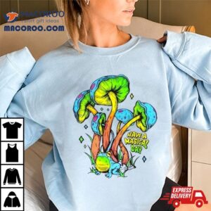 Have A Magical Day Mushroom T Shirt