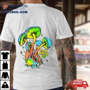 Have A Magical Day Mushroom Tshirt