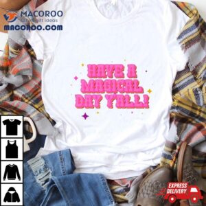 Have A Magical Day Ya Ll Tshirt