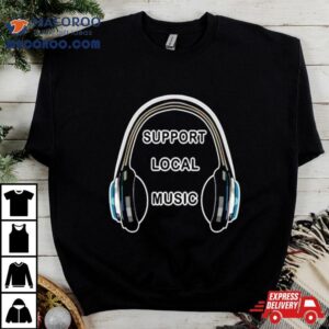 Headphones Support Local Music Shirt