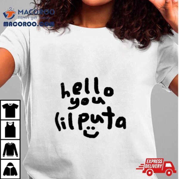 Hello You Lil Puta Shirt