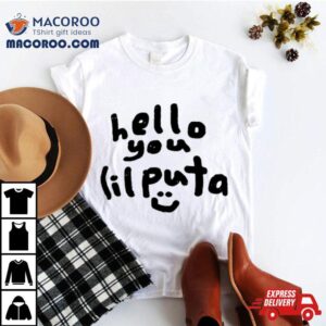 Hello You Lil Puta Tshirt