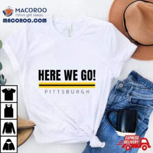 Here We Go Pittsburgh Steelers Football Shirt