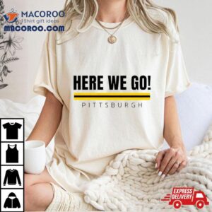 Here We Go Pittsburgh Steelers Football Tshirt