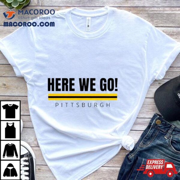 Here We Go Pittsburgh Steelers Football Shirt