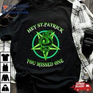 Hey St. Patrick You Missed One Snack Shirt