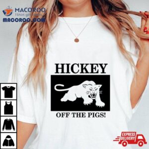 Hickey Off The Pigs New Shirt