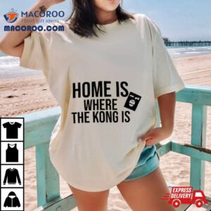 Home Is Where The Kong Is Shirt