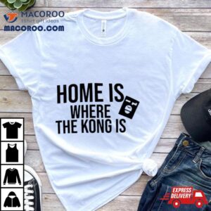 Home Is Where The Kong Is Tshirt