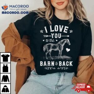 Horse I Love You To The Barn And Back Girls Horseback Riding Tshirt