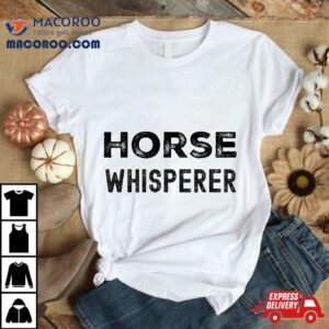 Horse Whisperer Equestrians Gift Shirt