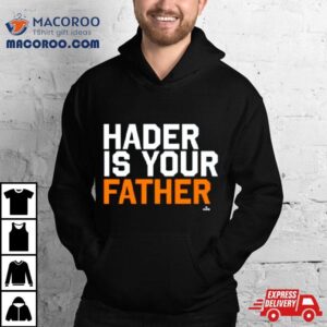 Houston Astros Hader Is Your Father Shirt