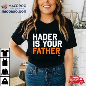 Houston Astros Hader Is Your Father Tshirt