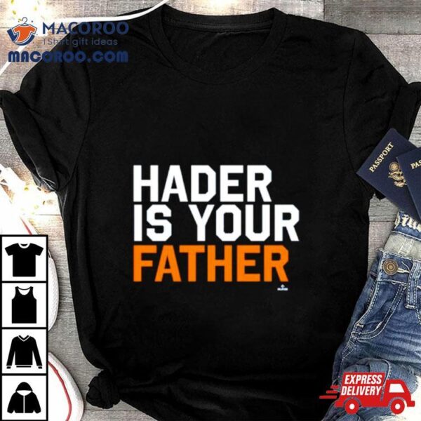 Houston Astros Hader Is Your Father Shirt