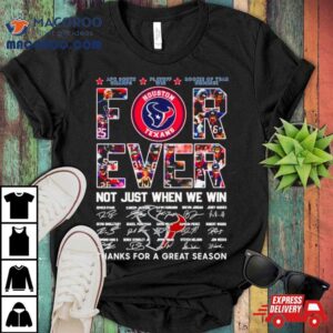 Houston Texans Forever Not Just When We Win Thanks For A Great Season Signatures Tshirt