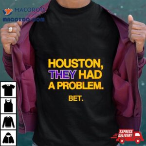 Houston They Had A Problem Be Tshirt