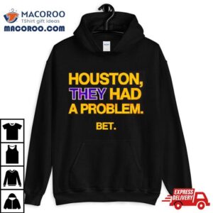 Houston They Had A Problem Be Tshirt