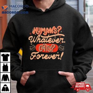 Humans Whatever Cats Forever Tshirt