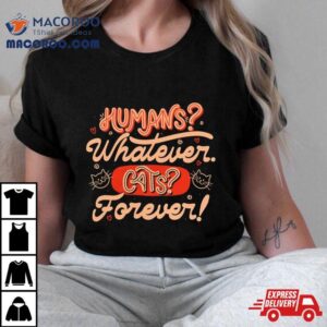 Humans Whatever Cats Forever Tshirt