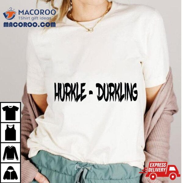 Hurkle Durkling, Durkle Shirt