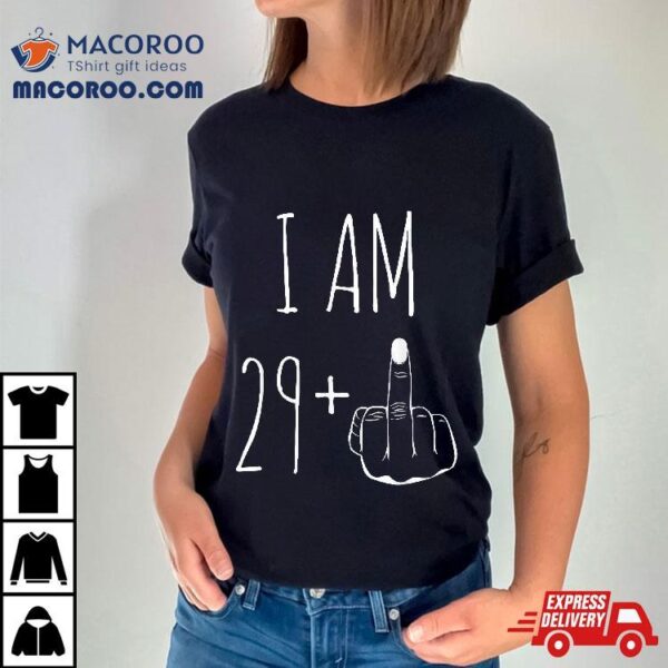 I Am 29 Plus 1 Middle Finger For A 30th Birthday Shirt