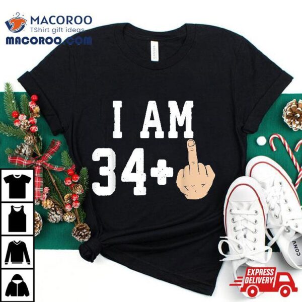 I Am 34 + Middle Finger Funny 35th Birthday Shirt