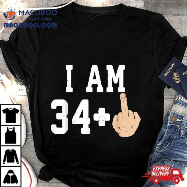 I Am 34 + Middle Finger Funny 35th Birthday Shirt