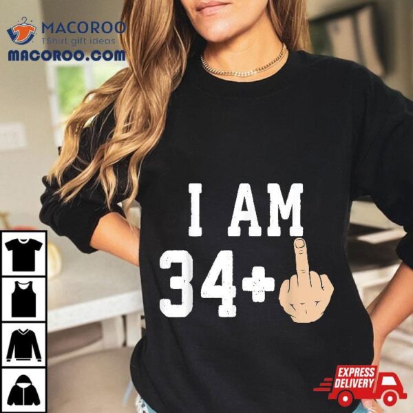 I Am 34 + Middle Finger Funny 35th Birthday Shirt