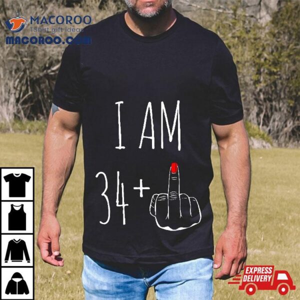 I Am 34 Plus 1 Middle Finger For A 35th Birthday Shirt