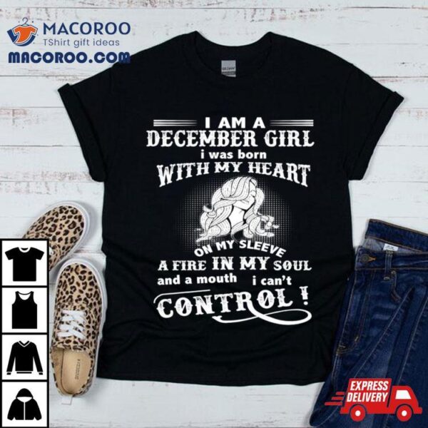 I Am A December Girl Born With My Heart Fire In My Soul Shirt