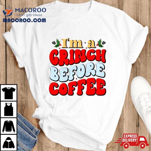 I Am A Grinch Before Coffee Shirt